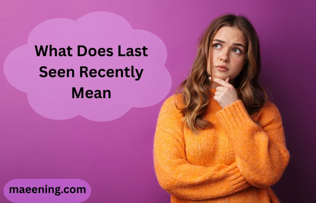 What Does Last Seen Recently Mean